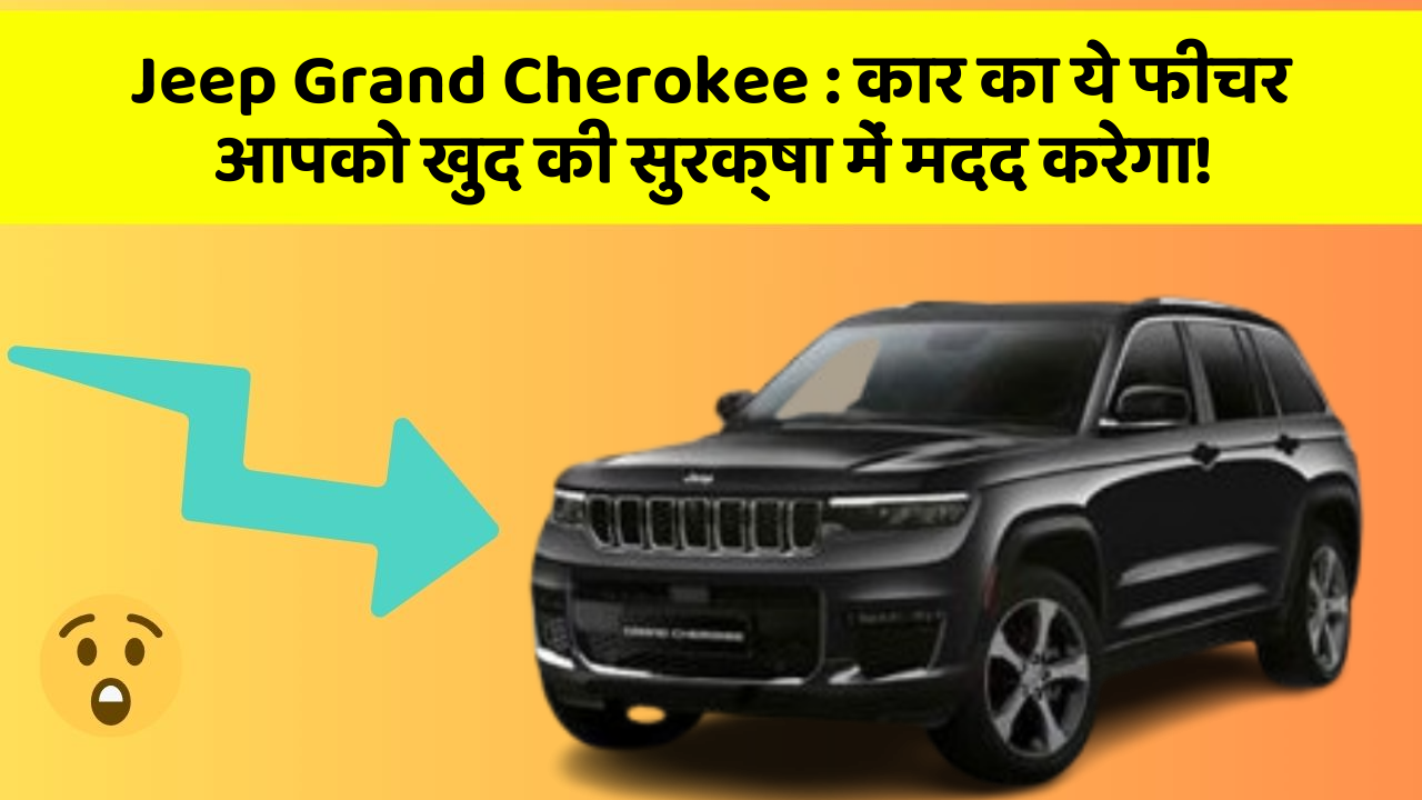Jeep Grand Cherokee : कार का ये फीचर आपको खुद की सुरक्षा में मदद करेगा!