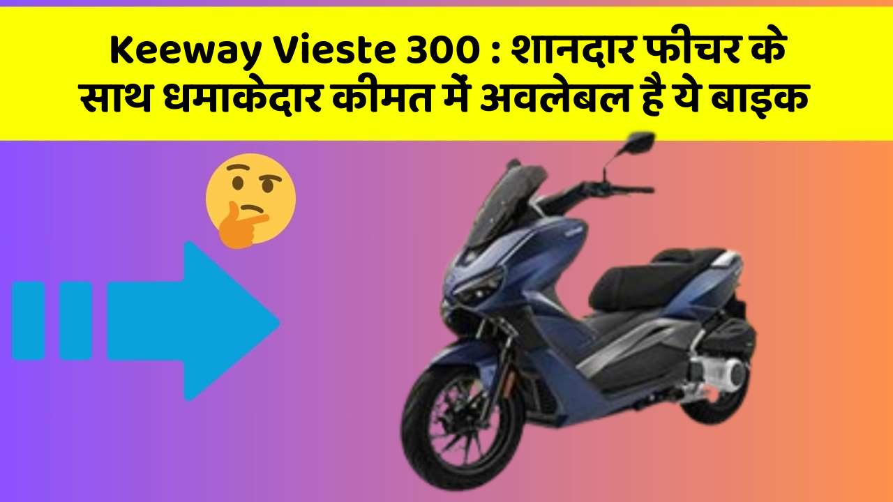 Keeway Vieste 300: शानदार फीचर के साथ धमाकेदार कीमत में अवलेबल है ये बाइक