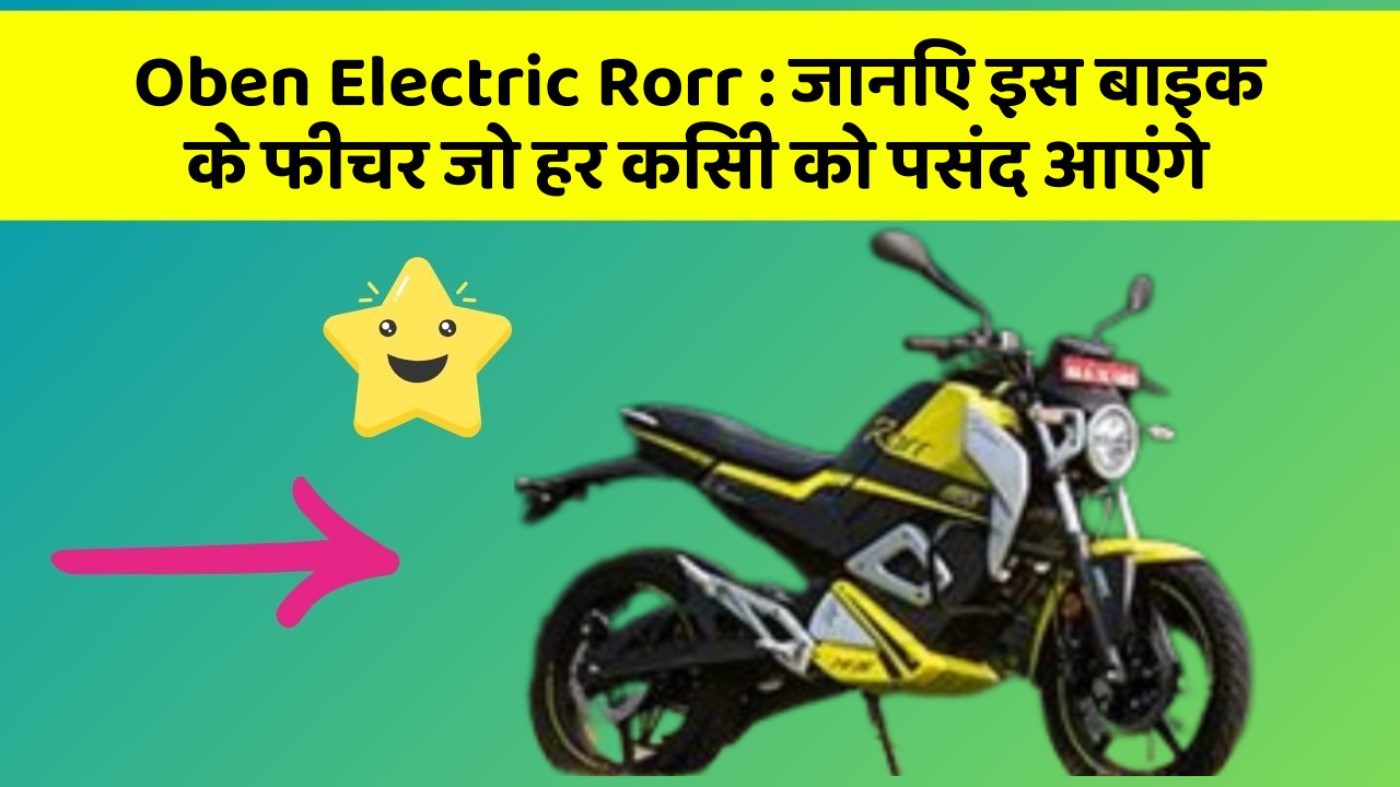 Oben Electric Rorr: जानिए इस बाइक के फीचर जो हर किसी को पसंद आएंगे