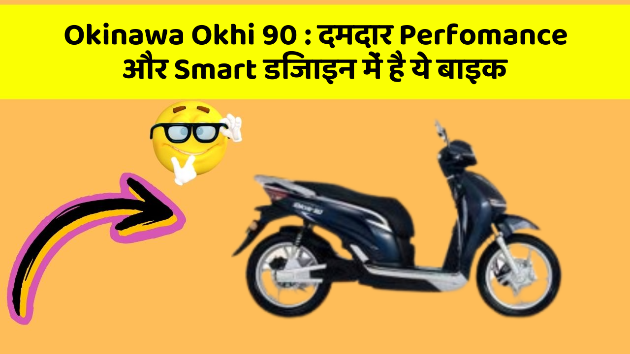 Okinawa Okhi 90 : दमदार Perfomance और Smart डिजाइन में है ये बाइक