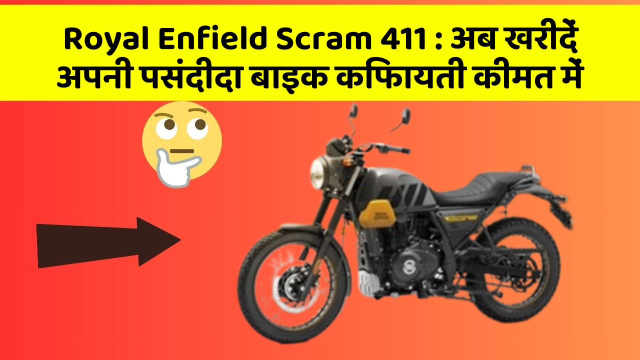 Royal Enfield Scram 411: अब खरीदें अपनी पसंदीदा बाइक किफायती कीमत में