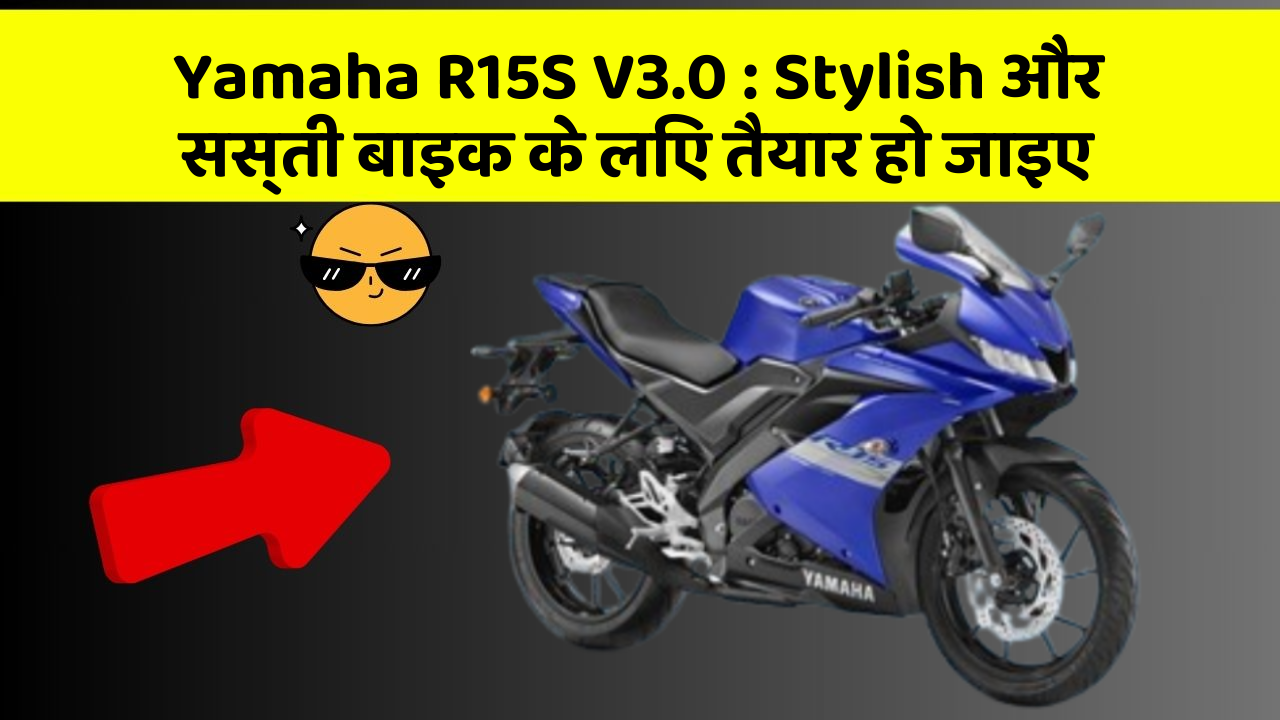 Yamaha R15S V3.0: Stylish और सस्ती बाइक के लिए तैयार हो जाइए