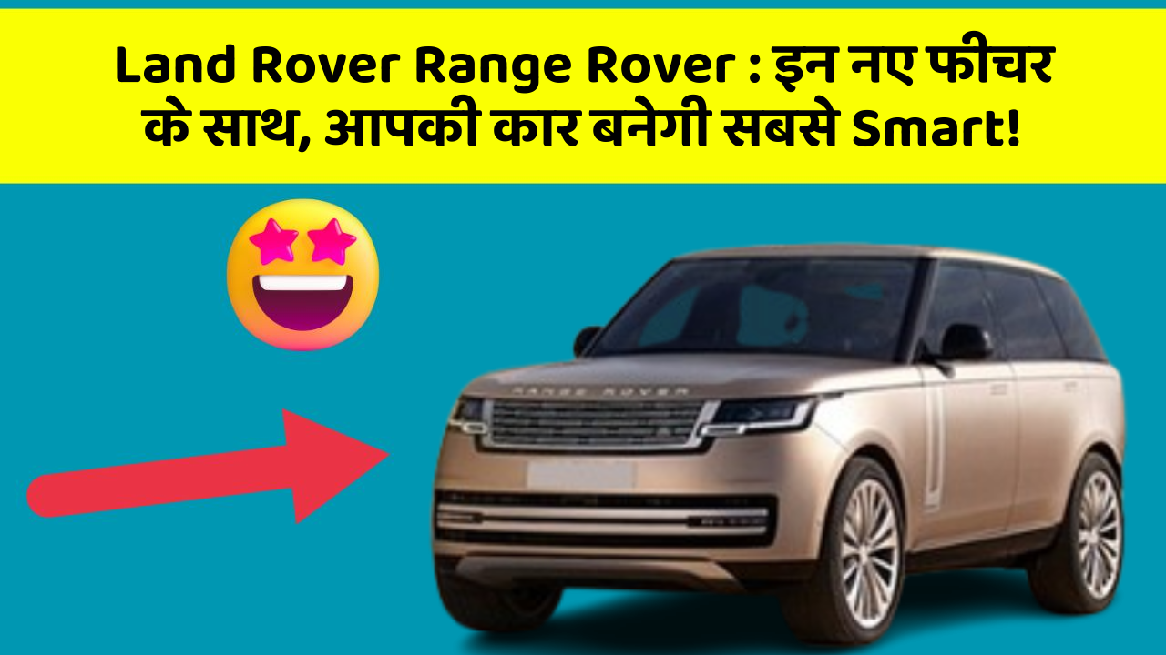 Land Rover Range Rover : इन नए फीचर के साथ, आपकी कार बनेगी सबसे Smart!