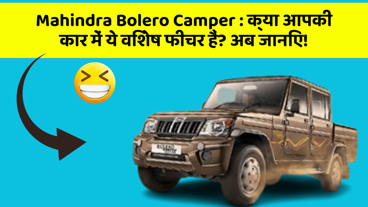 Mahindra Bolero Camper:क्या आपकी कार में ये विशेष फीचर हैं? अब जानिए!