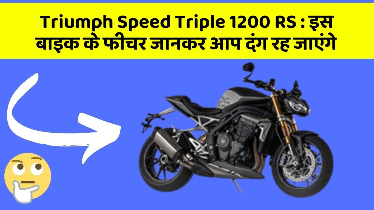 Triumph Speed Triple 1200 RS : इस बाइक के फीचर जानकर आप दंग रह जाएंगे