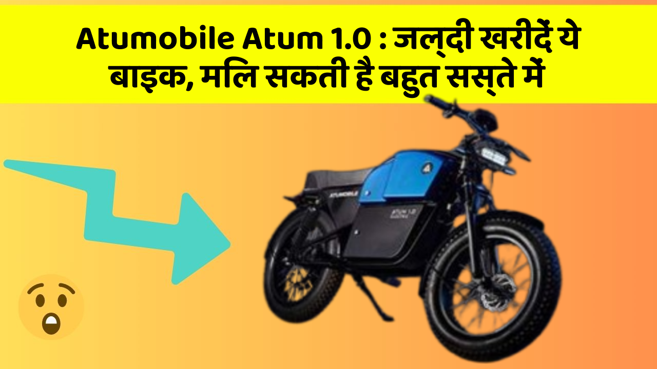 Atumobile Atum 1.0: जल्दी खरीदें ये बाइक, मिल सकती है बहुत सस्ते में