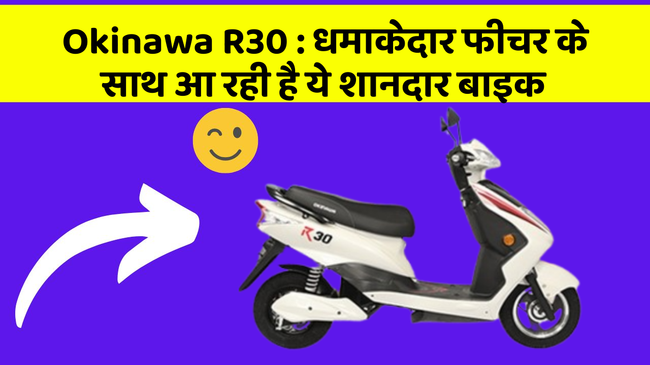 Okinawa R30 : धमाकेदार फीचर के साथ आ रही है ये शानदार बाइक