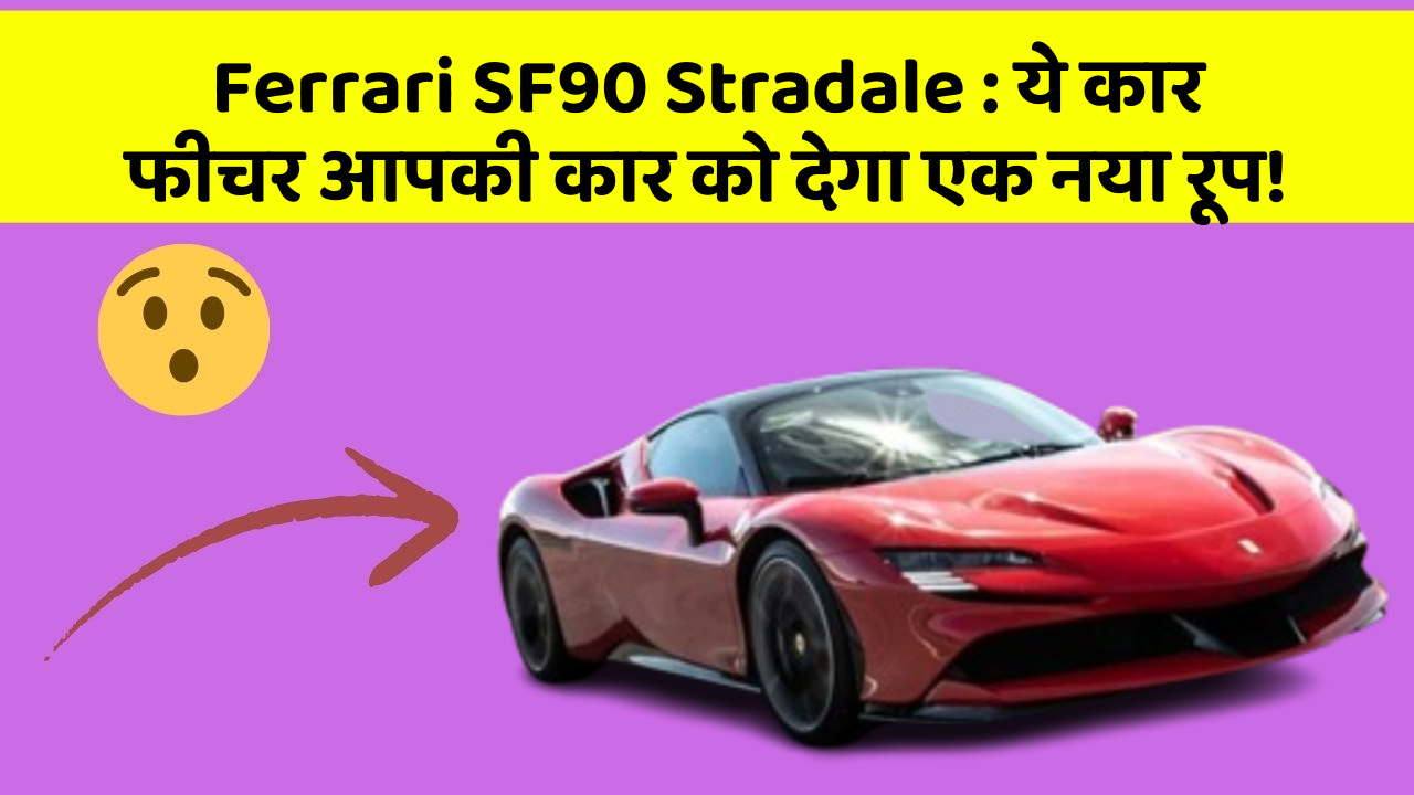 Ferrari SF90 Stradale : ये कार फीचर आपकी कार को देगा एक नया रूप!