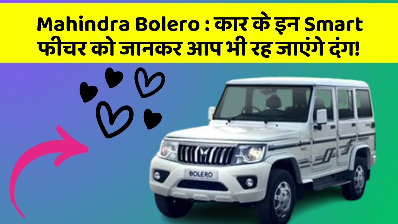 Mahindra Bolero: कार के इन Smart फीचर को जानकर आप भी रह जाएंगे दंग!