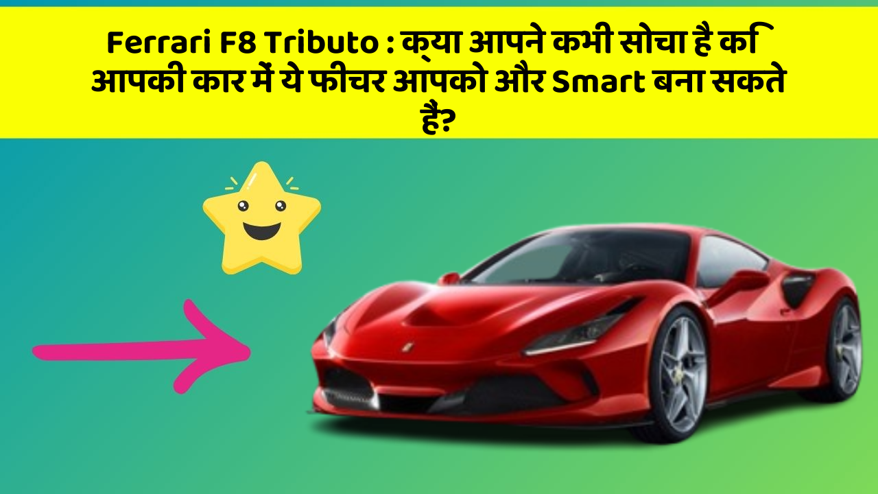 Ferrari F8 Tributo: क्या आपने कभी सोचा है कि आपकी कार में ये फीचर आपको और Smart बना सकते हैं?