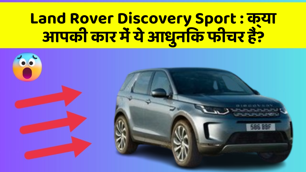 Land Rover Discovery Sport:क्या आपकी कार में ये आधुनिक फीचर हैं?