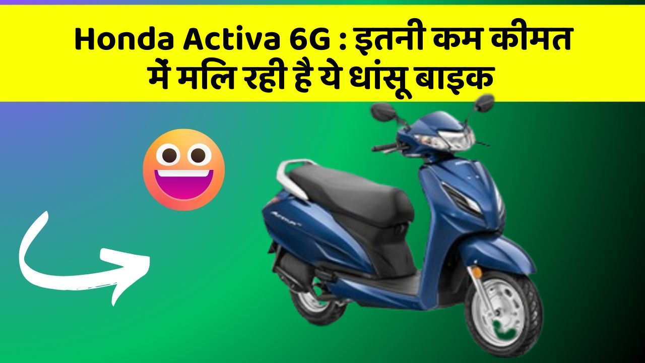 Honda Activa 6G: इतनी कम कीमत में मिल रही है ये धांसू बाइक