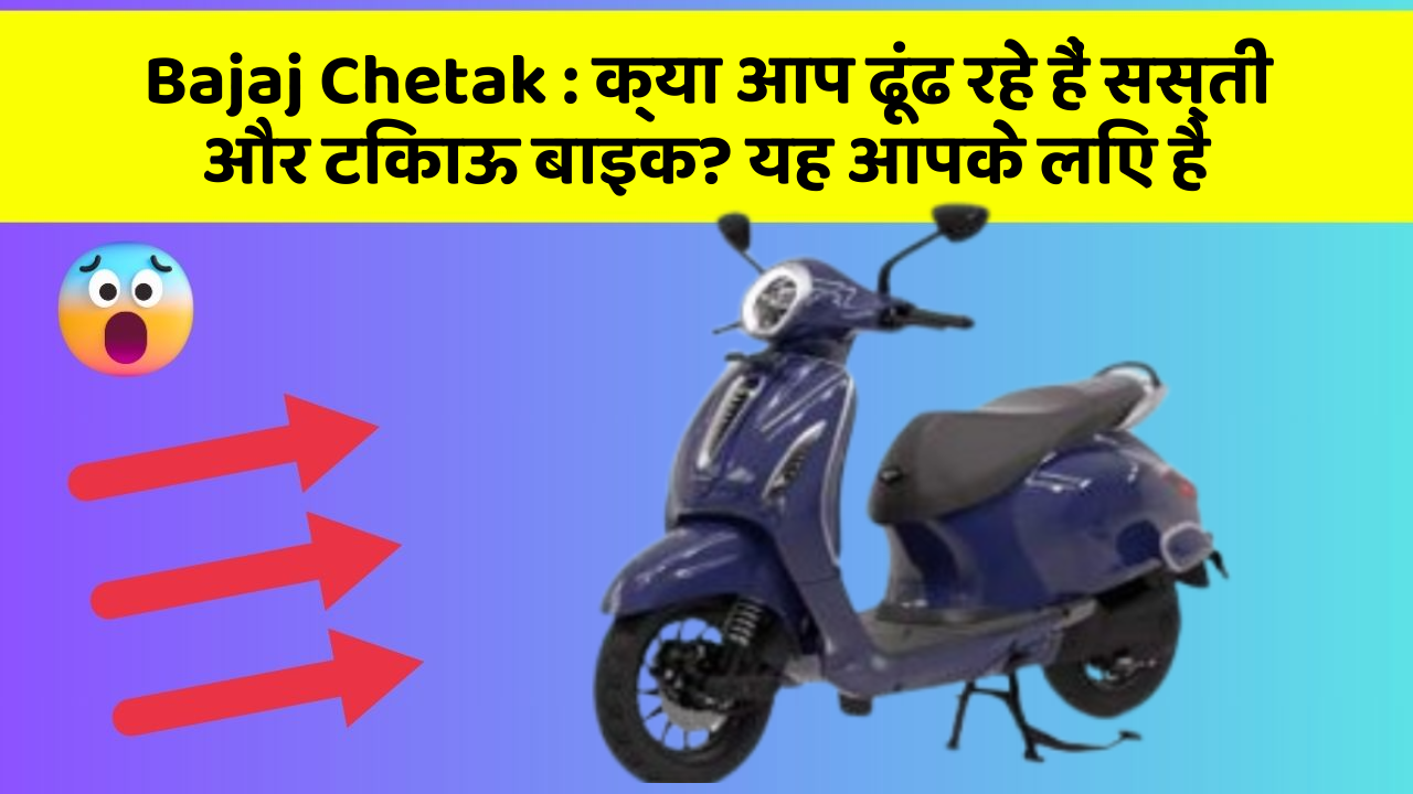 Bajaj Chetak: क्या आप ढूंढ रहे हैं सस्ती और टिकाऊ बाइक? यह आपके लिए है