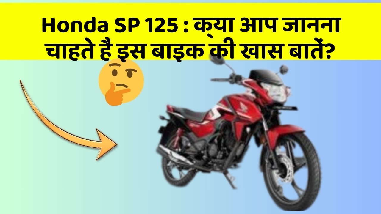 Honda SP 125: क्या आप जानना चाहते हैं इस बाइक की खास बातें?