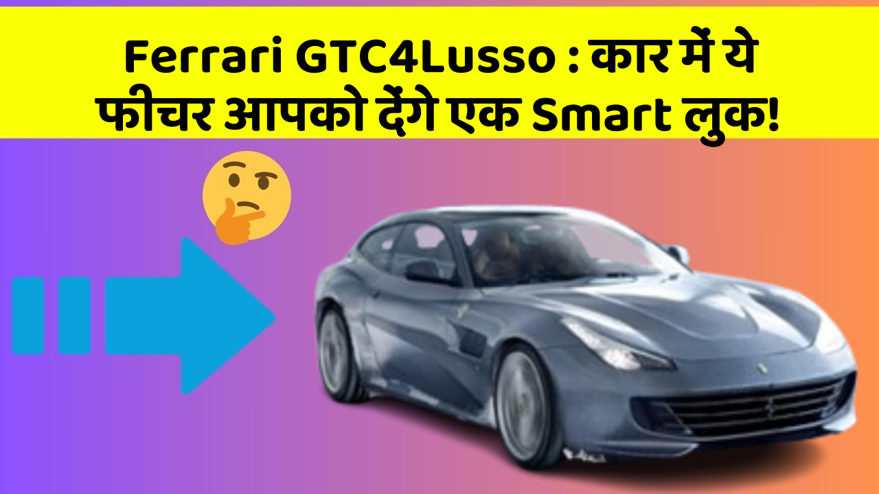 Ferrari GTC4Lusso:कार में ये फीचर आपको देंगे एक Smart लुक!