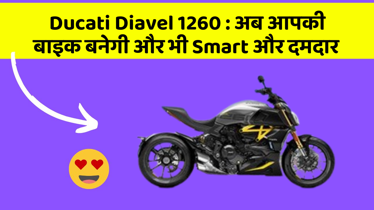 Ducati Diavel 1260 : अब आपकी बाइक बनेगी और भी Smart और दमदार