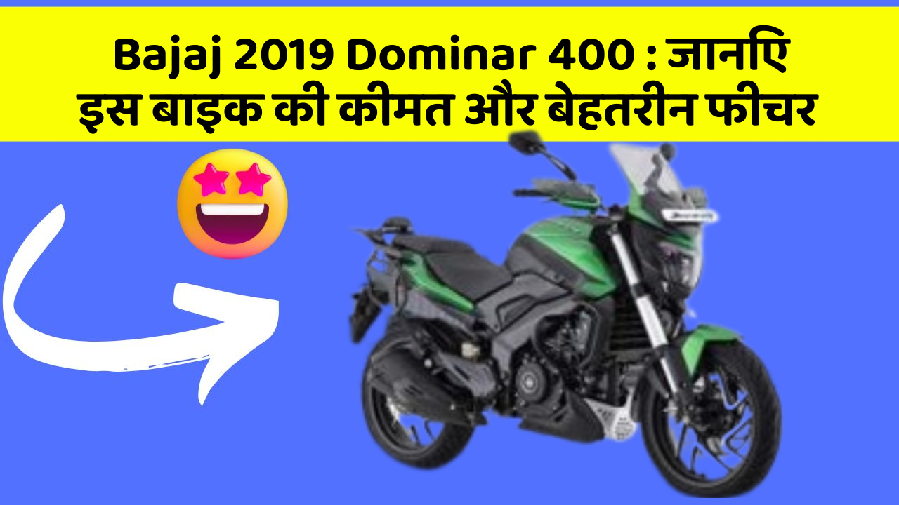 Bajaj 2019 Dominar 400 : जानिए इस बाइक की कीमत और बेहतरीन फीचर