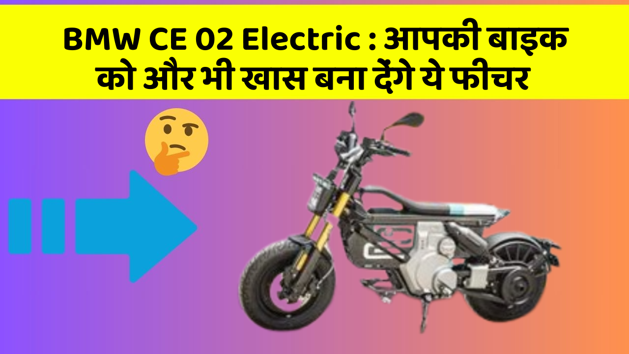 BMW CE 02 Electric: आपकी बाइक को और भी खास बना देंगे ये फीचर