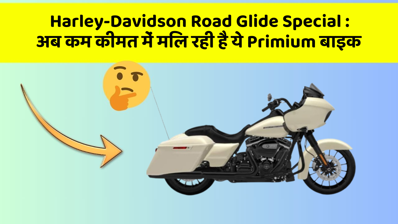 Harley-Davidson Road Glide Special: अब कम कीमत में मिल रही है ये Primium बाइक