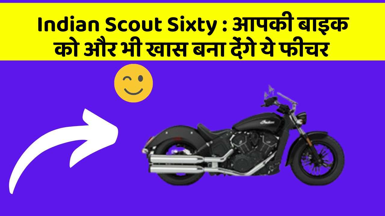 Indian Scout Sixty : आपकी बाइक को और भी खास बना देंगे ये फीचर