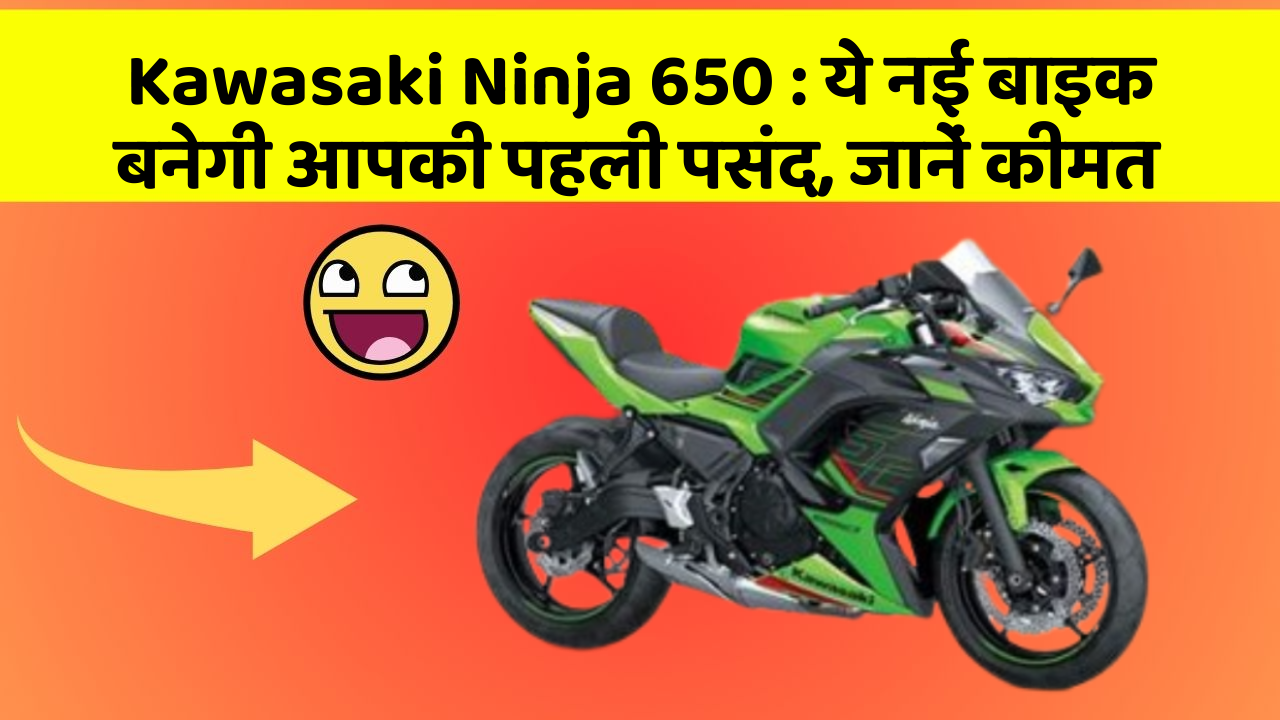 Kawasaki Ninja 650 : ये नई बाइक बनेगी आपकी पहली पसंद, जानें कीमत