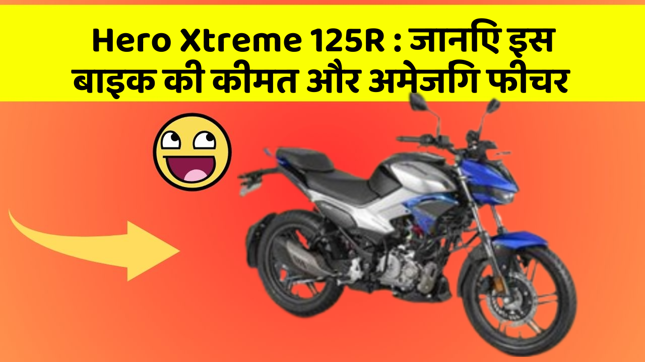 Hero Xtreme 125R: जानिए इस बाइक की कीमत और अमेजिंग फीचर