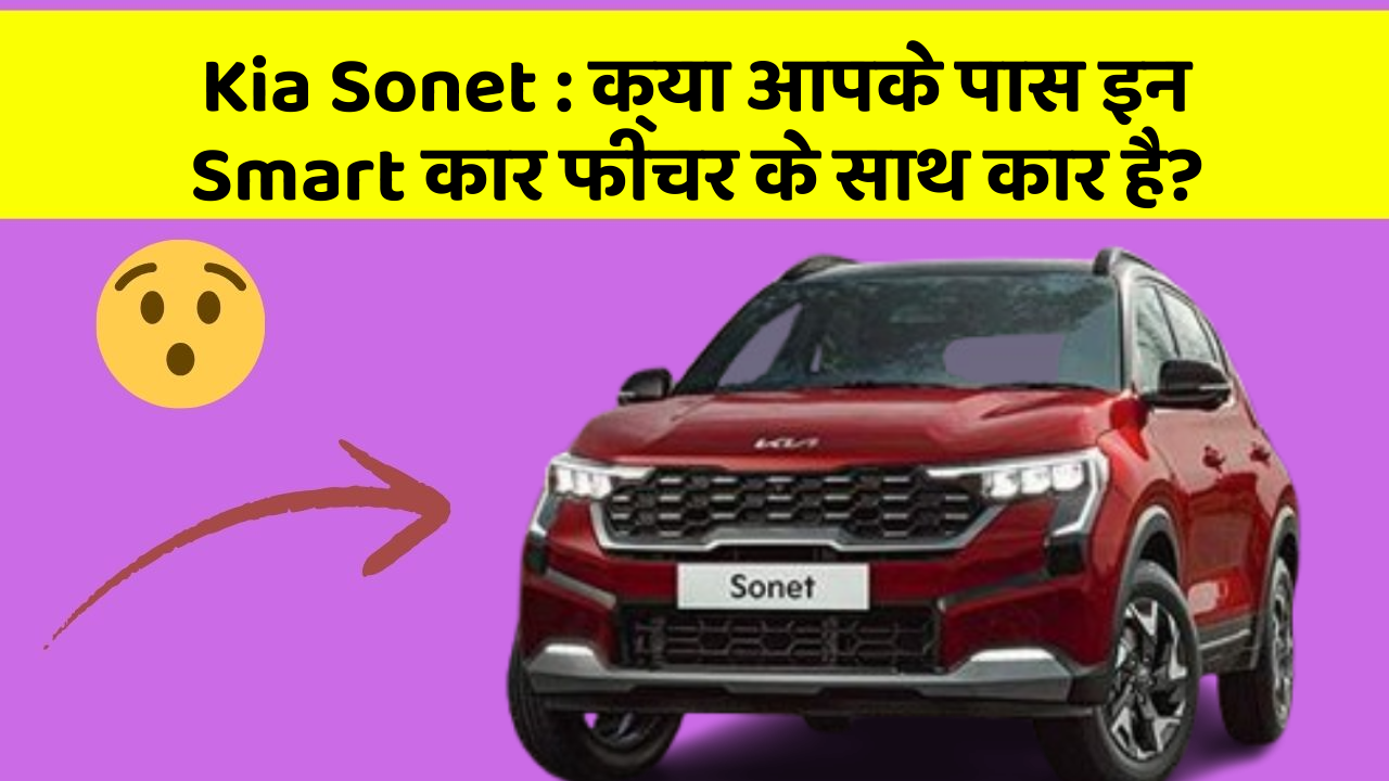 Kia Sonet: क्या आपके पास इन Smart कार फीचर के साथ कार है?