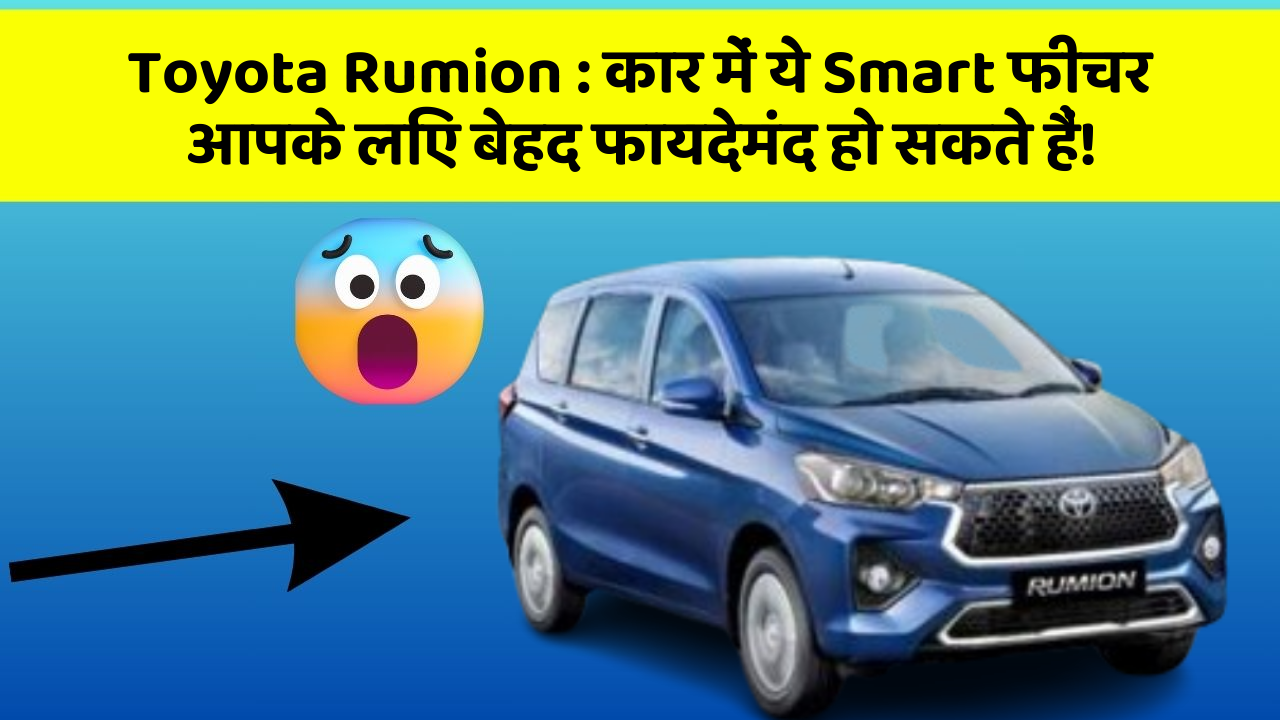 Toyota Rumion: कार में ये Smart फीचर आपके लिए बेहद फायदेमंद हो सकते हैं!