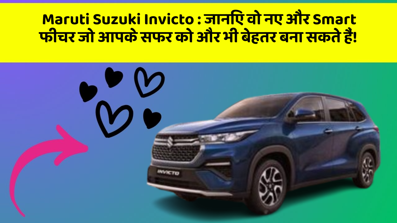Maruti Suzuki Invicto: जानिए वो नए और Smart फीचर जो आपके सफर को और भी बेहतर बना सकते हैं!