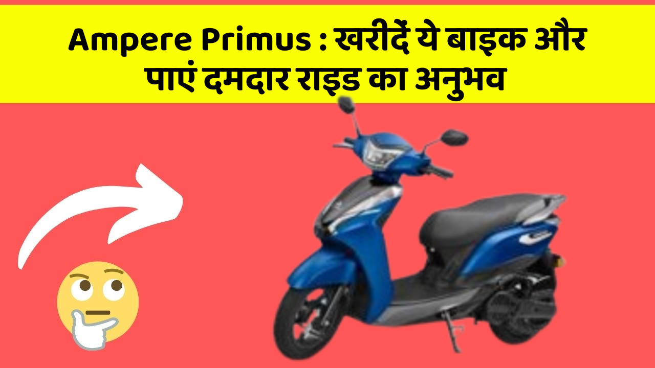 Ampere Primus : खरीदें ये बाइक और पाएं दमदार राइड का अनुभव