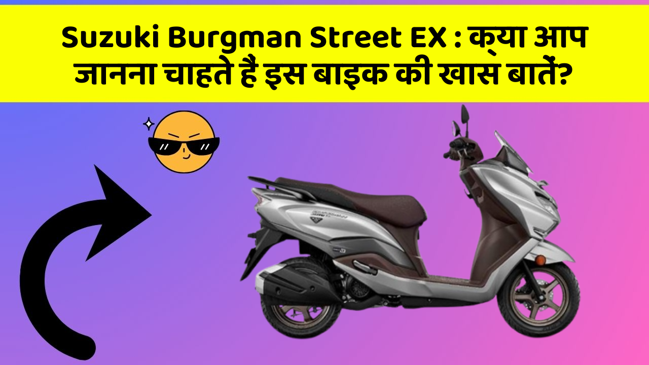 Suzuki Burgman Street EX : क्या आप जानना चाहते हैं इस बाइक की खास बातें?