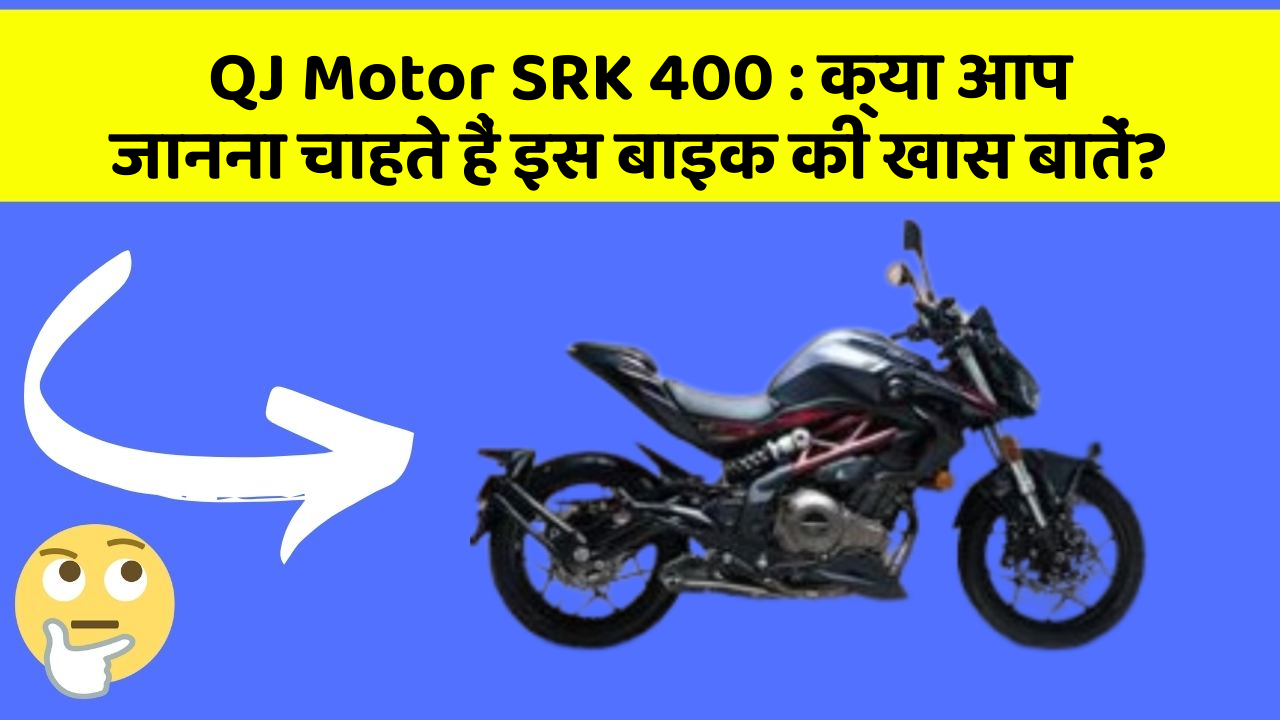 QJ Motor SRK 400 : क्या आप जानना चाहते हैं इस बाइक की खास बातें?