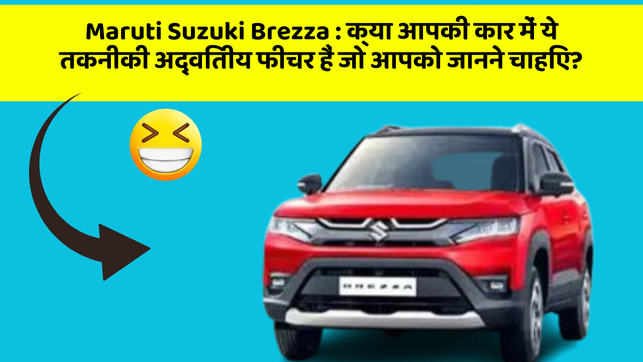 Maruti Suzuki Brezza : क्या आपकी कार में ये तकनीकी अद्वितीय फीचर हैं जो आपको जानने चाहिए?